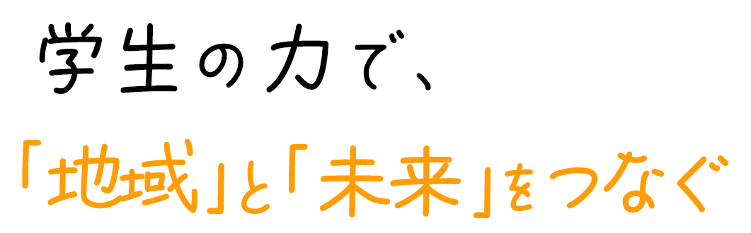 学生の力で、「地域」と「未来」をつなぐ